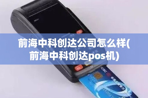 前海中科创达公司怎么样(前海中科创达pos机)