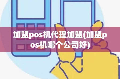 加盟pos机代理加盟(加盟pos机哪个公司好)
