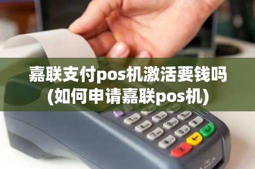 嘉联支付pos机激活要钱吗(如何申请嘉联pos机)