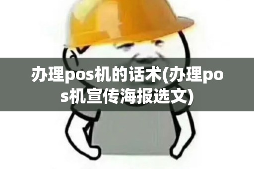 办理pos机的话术(办理pos机宣传海报选文)