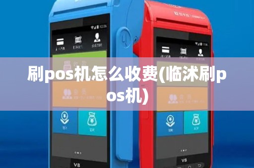 刷pos机怎么收费(临沭刷pos机)