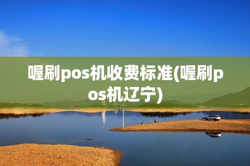 喔刷pos机收费标准(喔刷pos机辽宁)