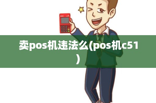 卖pos机违法么(pos机c51)