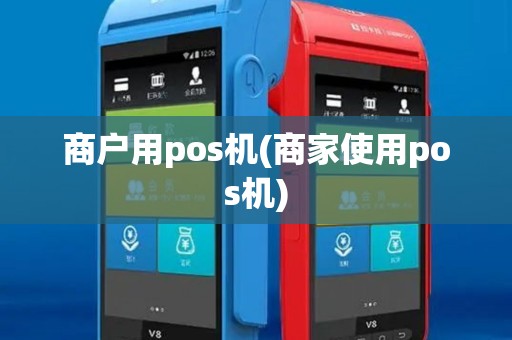 商户用pos机(商家使用pos机)