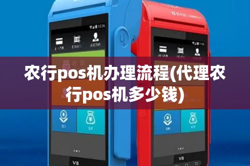 农行pos机办理流程(代理农行pos机多少钱)
