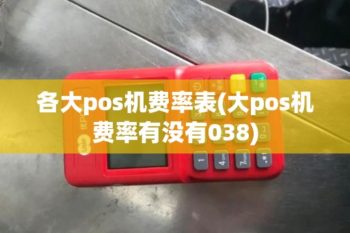各大pos机费率表(大pos机费率有没有038)