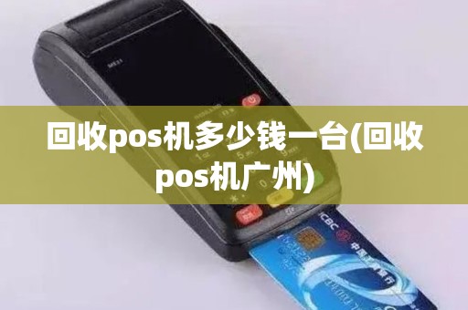 回收pos机多少钱一台(回收pos机广州)