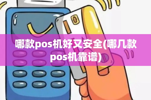 哪款pos机好又安全(哪几款pos机靠谱)