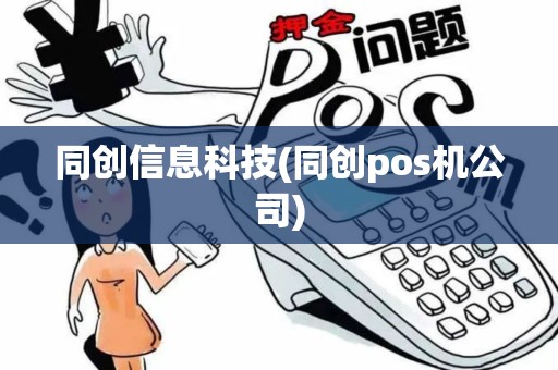 同创信息科技(同创pos机公司)