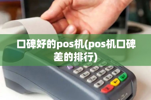 口碑好的pos机(pos机口碑差的排行)