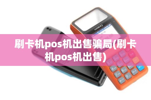 刷卡机pos机出售骗局(刷卡机pos机出售)
