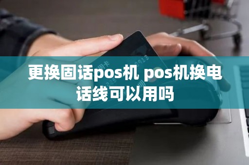 更换固话pos机 pos机换电话线可以用吗