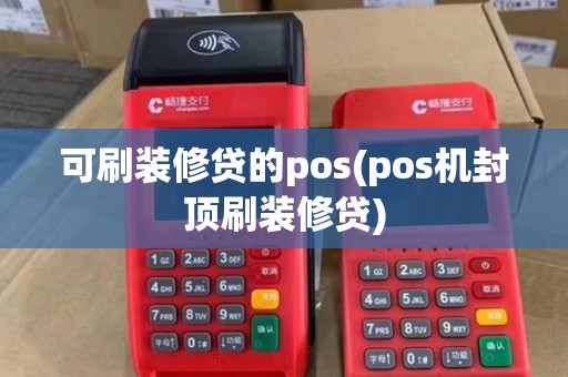 可刷装修贷的pos(pos机封顶刷装修贷)