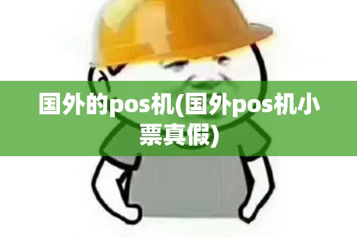 国外的pos机(国外pos机小票真假)