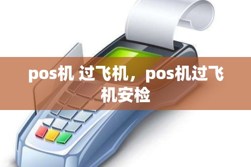 pos机 过飞机，pos机过飞机安检