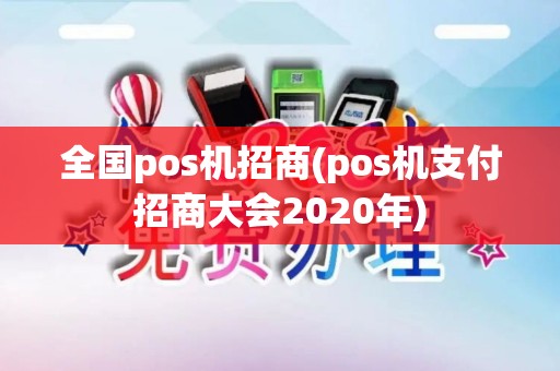 全国pos机招商(pos机支付招商大会2020年)