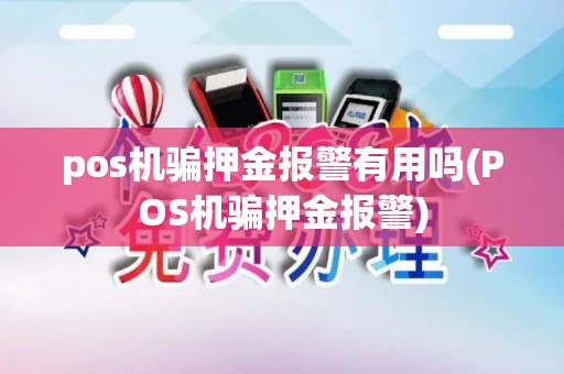 pos机骗押金报警有用吗(POS机骗押金报警)