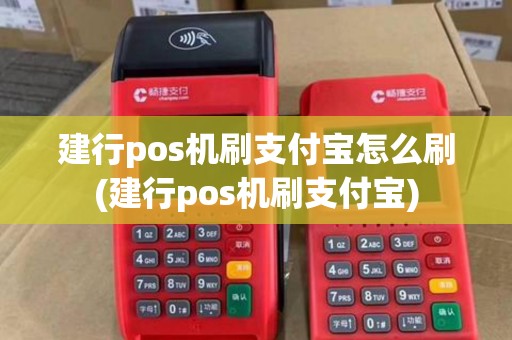 建行pos机刷支付宝怎么刷(建行pos机刷支付宝)