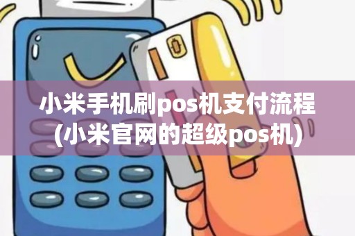 小米手机刷pos机支付流程(小米官网的超级pos机)