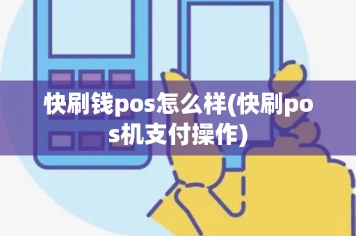 快刷钱pos怎么样(快刷pos机支付操作)