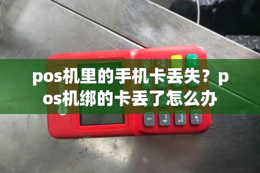 pos机里的手机卡丢失？pos机绑的卡丢了怎么办