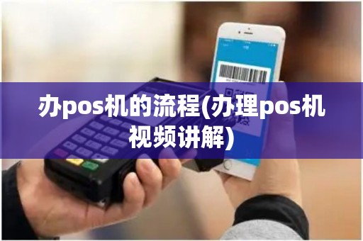办pos机的流程(办理pos机视频讲解)
