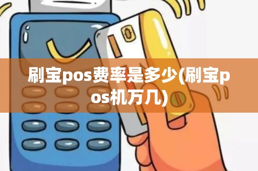 刷宝pos费率是多少(刷宝pos机万几)