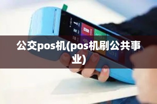 公交pos机(pos机刷公共事业) 公交pos机(pos机刷公共事业)