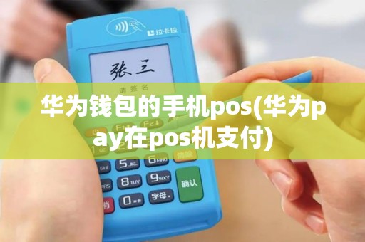 华为钱包的手机pos(华为pay在pos机支付)