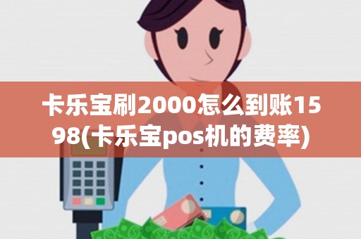 卡乐宝刷2000怎么到账1598(卡乐宝pos机的费率)