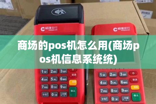 商场的pos机怎么用(商场pos机信息系统统) 商场的pos机怎么用(商场pos机信息系统统)