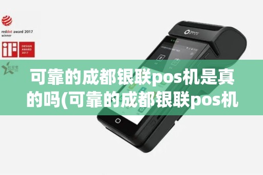可靠的成都银联pos机是真的吗(可靠的成都银联pos机)