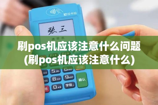 刷pos机应该注意什么问题(刷pos机应该注意什么)