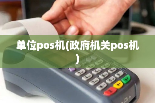 单位pos机(政府机关pos机)