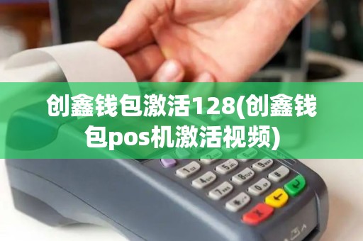 创鑫钱包激活128(创鑫钱包pos机激活视频)