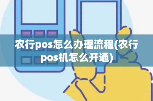 农行pos怎么办理流程(农行pos机怎么开通)