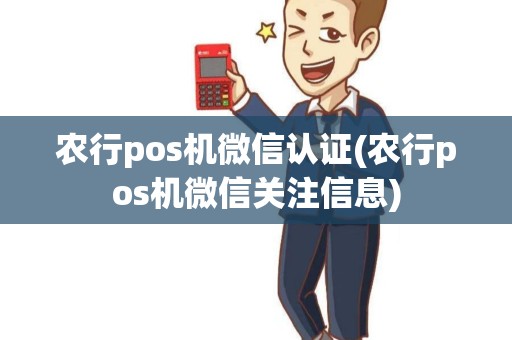 农行pos机微信认证(农行pos机微信关注信息)
