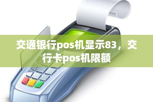 交通银行pos机显示83，交行卡pos机限额