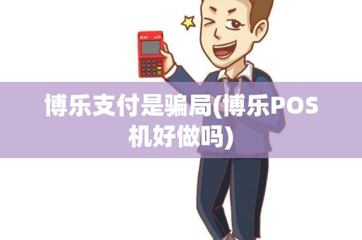 博乐支付是骗局(博乐POS机好做吗)