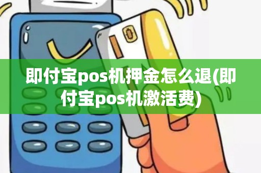 即付宝pos机押金怎么退(即付宝pos机激活费)