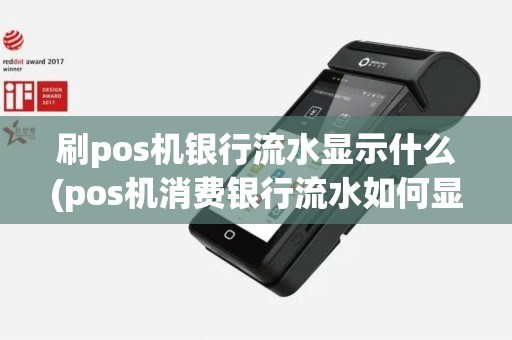 刷pos机银行流水显示什么(pos机消费银行流水如何显示) 刷pos机银行流水显示什么(pos机消费银行流水如何显示)
