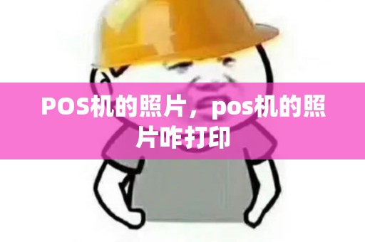 POS机的照片，pos机的照片咋打印