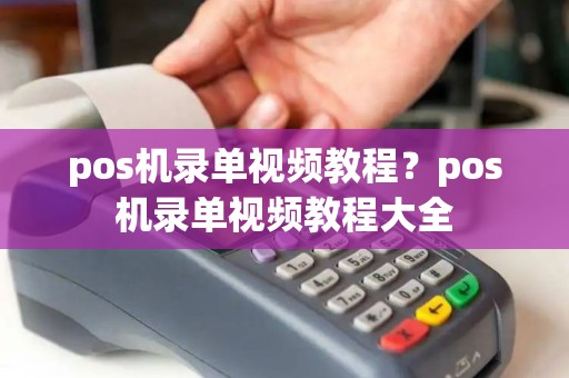 pos机录单视频教程？pos机录单视频教程大全