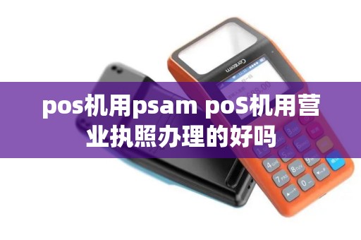 pos机用psam poS机用营业执照办理的好吗