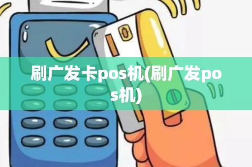 刷广发卡pos机(刷广发pos机) 刷广发卡pos机(刷广发pos机)