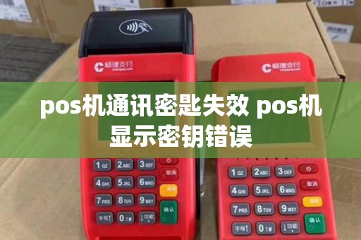 pos机通讯密匙失效 pos机显示密钥错误