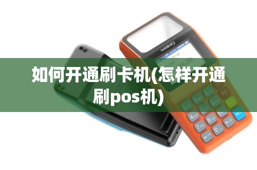 如何开通刷卡机(怎样开通刷pos机)