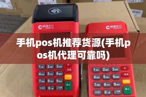 手机pos机推荐货源(手机pos机代理可靠吗)