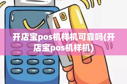 开店宝pos机样机可靠吗(开店宝pos机样机)
