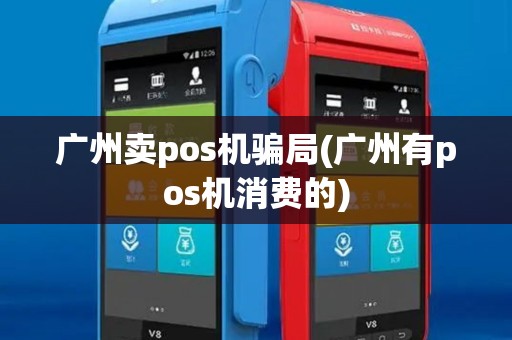 广州卖pos机骗局(广州有pos机消费的)
